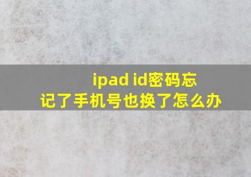 ipad id密码忘记了手机号也换了怎么办